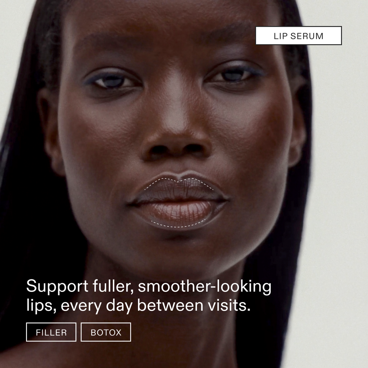 Lip Serum: a studio portrait of a model with a dotted outline around her lips, tagged Filler and Botox, with the line: Support fuller, smoother-looking lips, every day between visits.