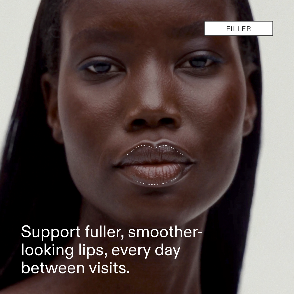 Studio portrait of a model with a dotted outline around her lips, tagged Filler, with the line: Support fuller, smoother-looking lips, every day between visits.